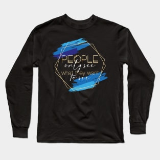 People only see what they want to see Long Sleeve T-Shirt